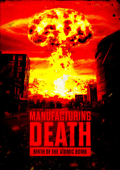 Manufacturing Death: Birth of the Atom Bomb