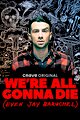 We're All Gonna Die (Even Jay Baruchel)